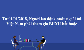 Từ 01/01/2018, Người lao động nước ngoài tại Việt Nam phải tham gia BHXH bắt buộc